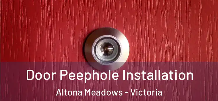 Door Peephole Installation Altona Meadows - Victoria