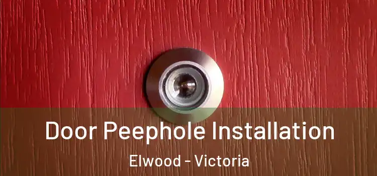 Door Peephole Installation Elwood - Victoria