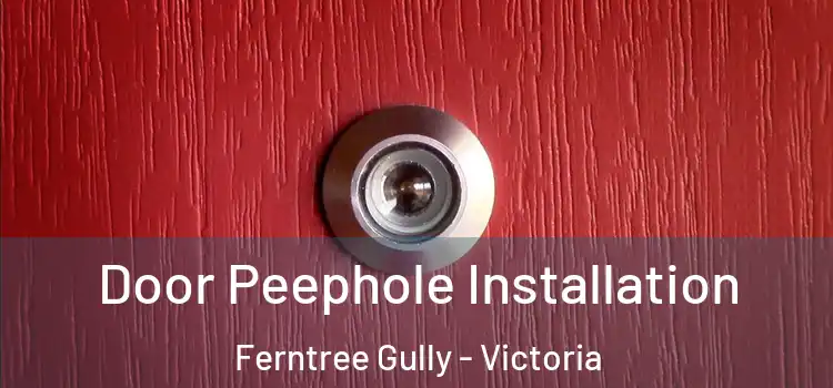 Door Peephole Installation Ferntree Gully - Victoria