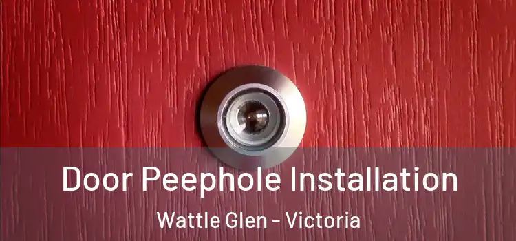 Door Peephole Installation Wattle Glen - Victoria