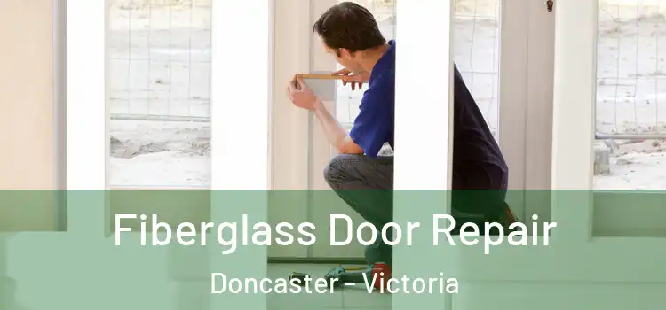 Fiberglass Door Repair Doncaster - Victoria