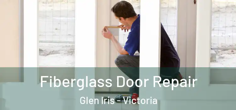 Fiberglass Door Repair Glen Iris - Victoria