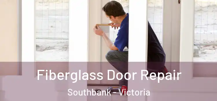 Fiberglass Door Repair Southbank - Victoria