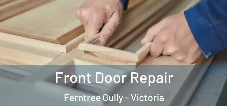 Front Door Repair Ferntree Gully - Victoria