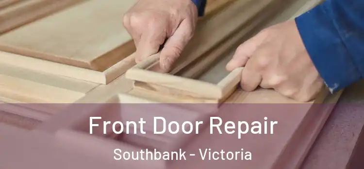 Front Door Repair Southbank - Victoria