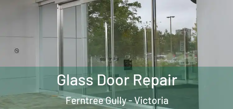 Glass Door Repair Ferntree Gully - Victoria