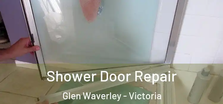 Shower Door Repair Glen Waverley - Victoria