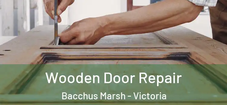 Wooden Door Repair Bacchus Marsh - Victoria