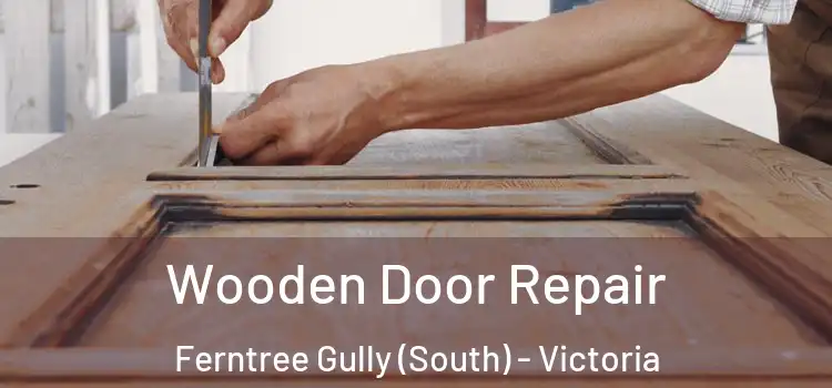 Wooden Door Repair Ferntree Gully (South) - Victoria